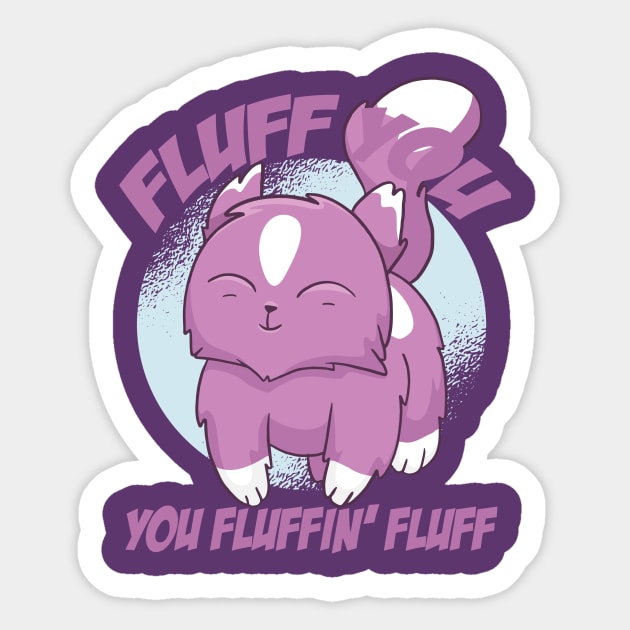 Fluff You You Fluffin' Fluff Shirt Funny Cat Kitten Sticker by mo designs 95